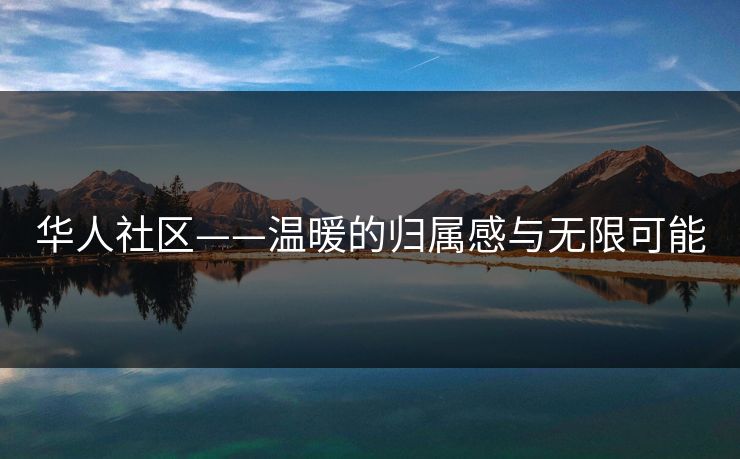 华人社区——温暖的归属感与无限可能